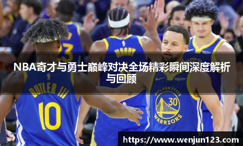 K1体育NBA奇才与勇士巅峰对决全场精彩瞬间深度解析与回顾